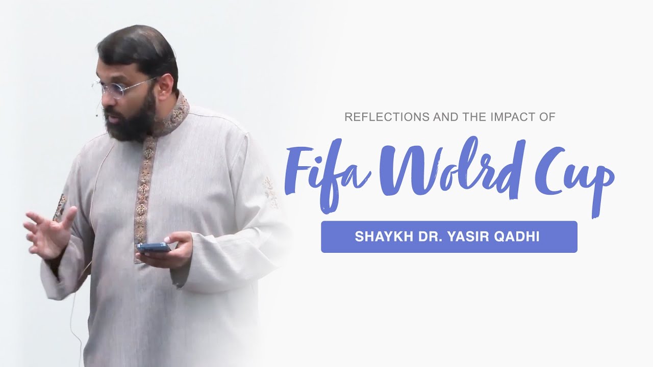 Reflections on The FIFA World Cup and Its Impact | Dr. Yasir Qadhi