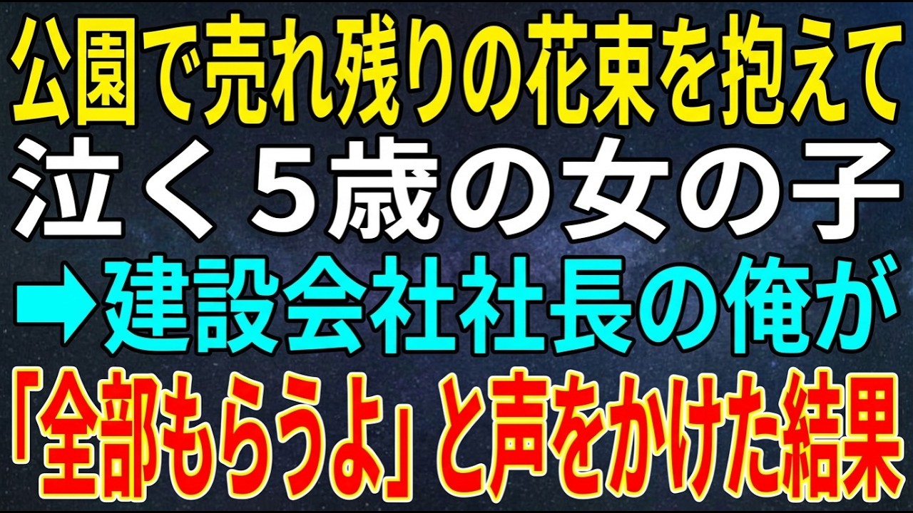 【感動する話】公園で売れ残りの花束を抱えて泣く5歳の女の子➡建設会社社長の俺が「全部もらうよ」と声をかけた結果【スカッと・朗読】