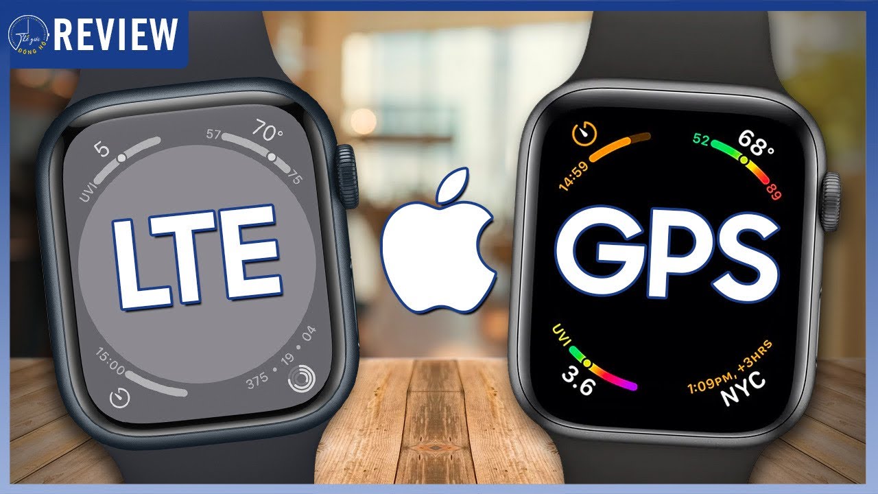 Nên lựa chọn Apple Watch LTE và GPS. Phiên bản nào sẽ phù hợp nhất với bạn? | Thế Giới Đồng Hồ