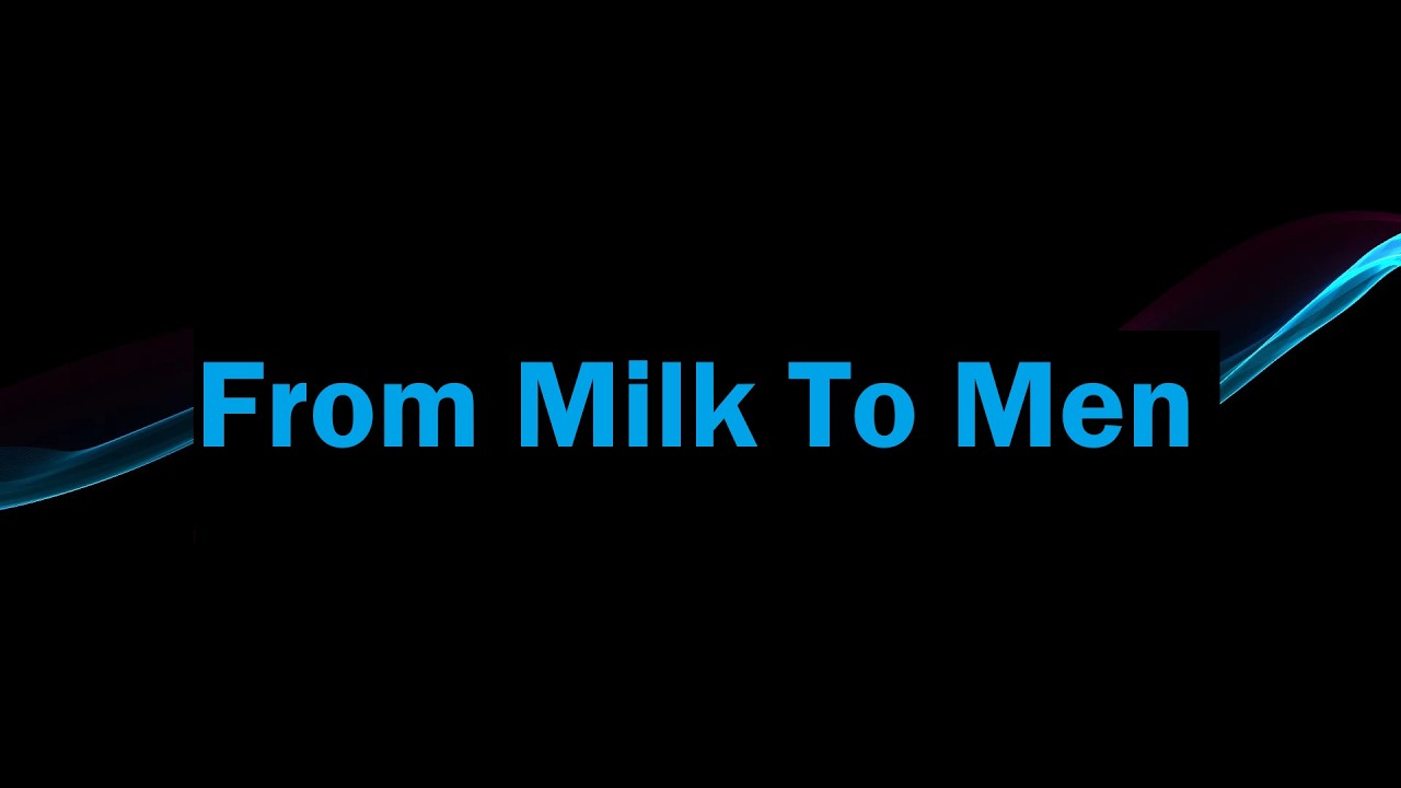 From Milk to Men