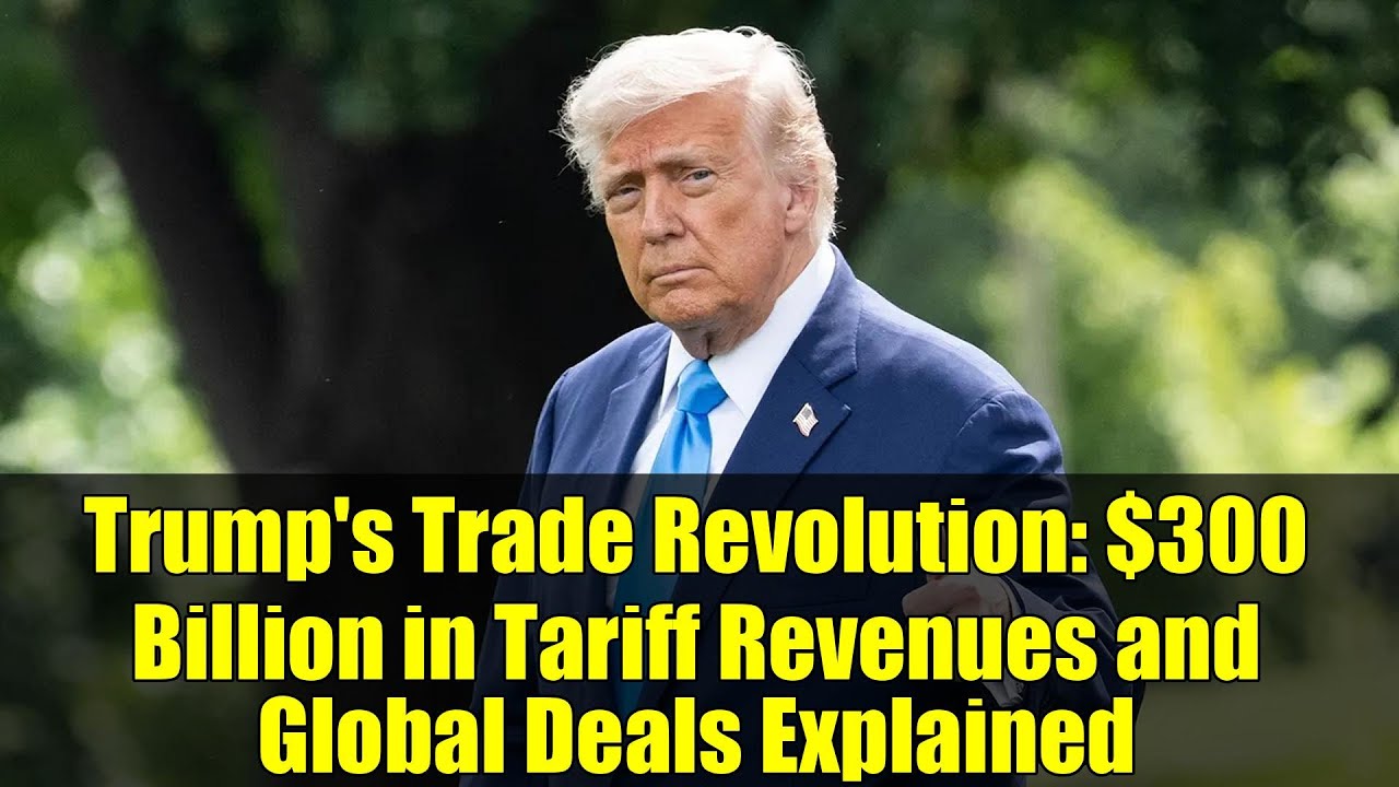 Trump's Trade Revolution: $300 Billion in Tariff Revenues and Global Deals Explained