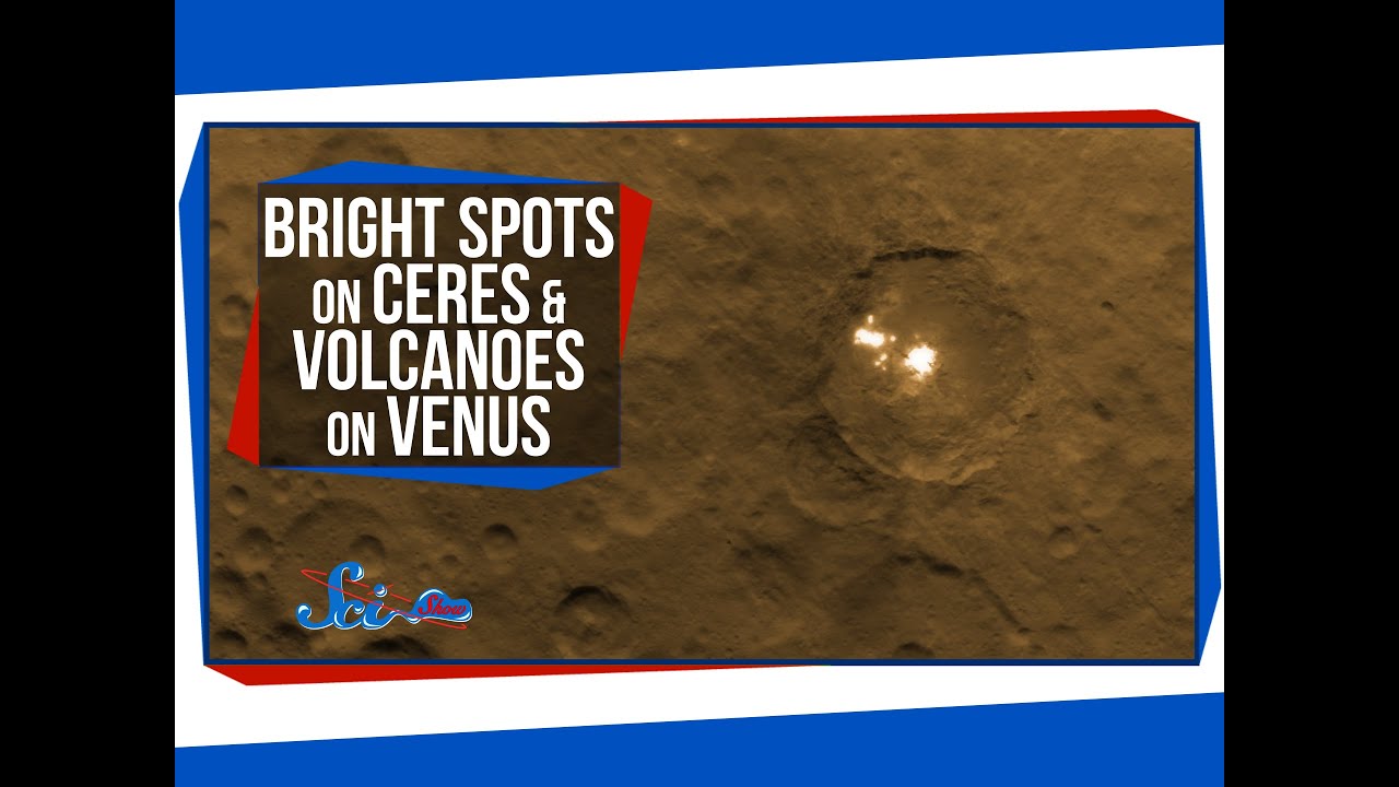 Bright Spots on Ceres, and Volcanoes on Venus