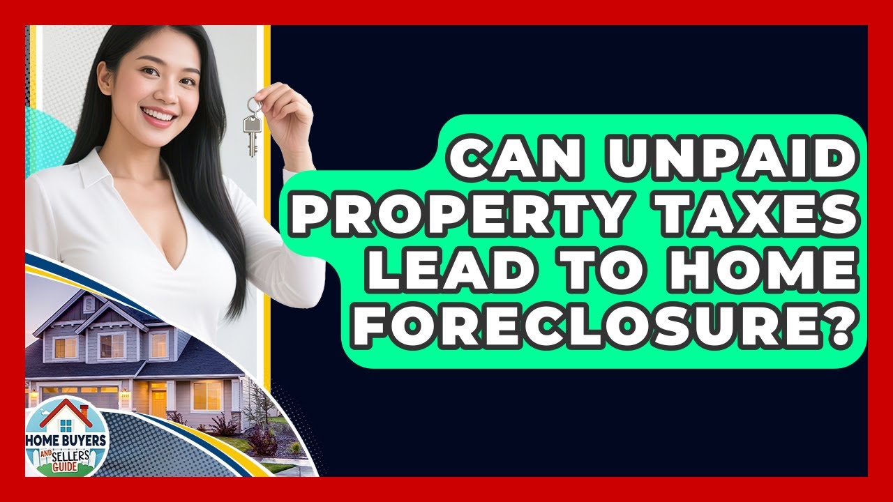 Can Unpaid Property Taxes Lead To Home Foreclosure? - Home Buyers and Sellers Guide