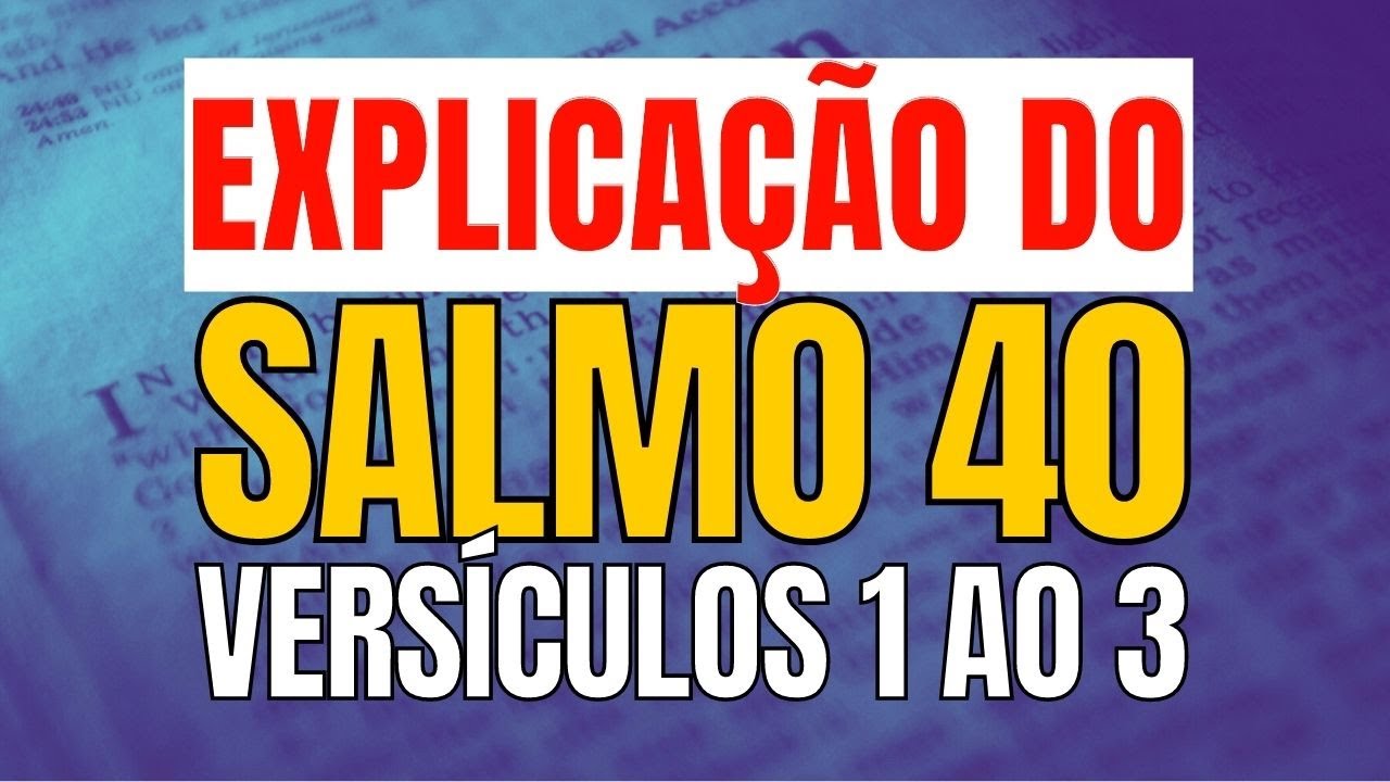 EXPLICA&Ccedil;&Atilde;O do SALMO 40 Vers&iacute;culos 1 AO 3 - (Mensagem de F&Eacute; E ESPERAN&Ccedil;A)