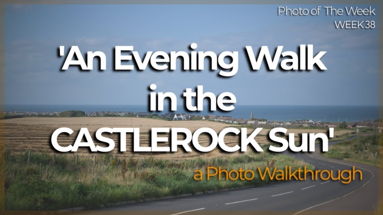 ‘An Evening Walk in the Castlerock Sun’ | Photo Walkthrough Vlog - Week 38 | Nikon D5300