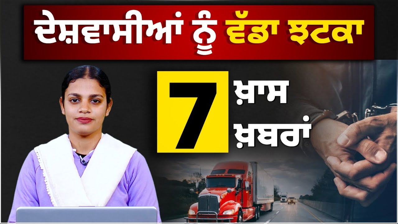 ਦੇਸ਼ਵਾਸੀਆਂ ਨੂੰ ਵੱਡਾ ਝਟਕਾ | 7 ਖ਼ਾਸ ਖ਼ਬਰਾਂ | THE KHALAS TV