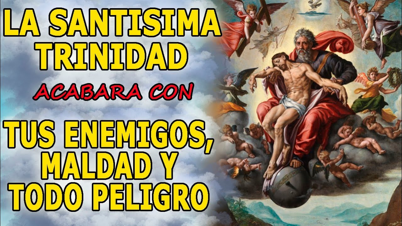 LA SANTISIMA TRINIDAD ACABARA CON TUS ENEMIGOS , MALDAD Y TODO PELIGRO