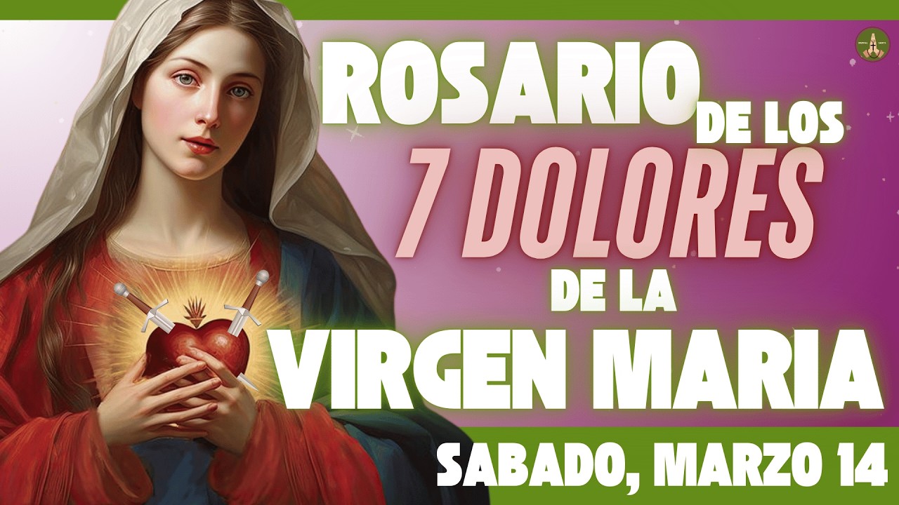 SANTO ROSARIO DE HOY: Los 7 Dolores de la VIRGEN MARIA (Sabado, Marzo 14)