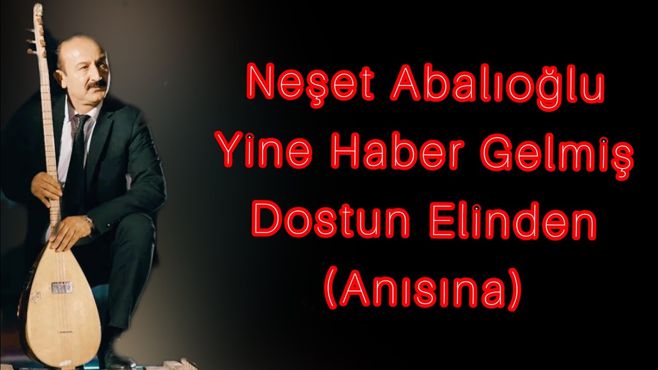 Neşet Abalıoğlu (Anısına) Yine Haber Gelmiş Dostun Elinden