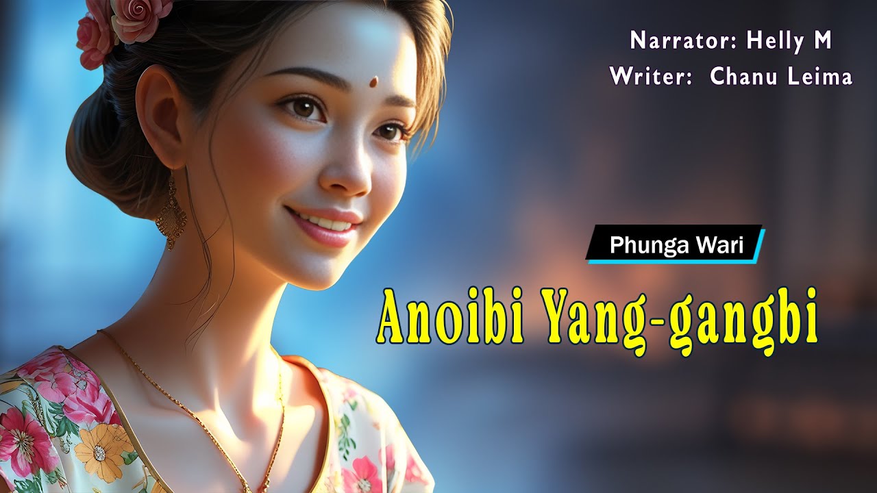 Anoibi Yang-gangbi || Manipuri Phunga Wari || Helly Maisnam🎤 || Chanu Leima✍️