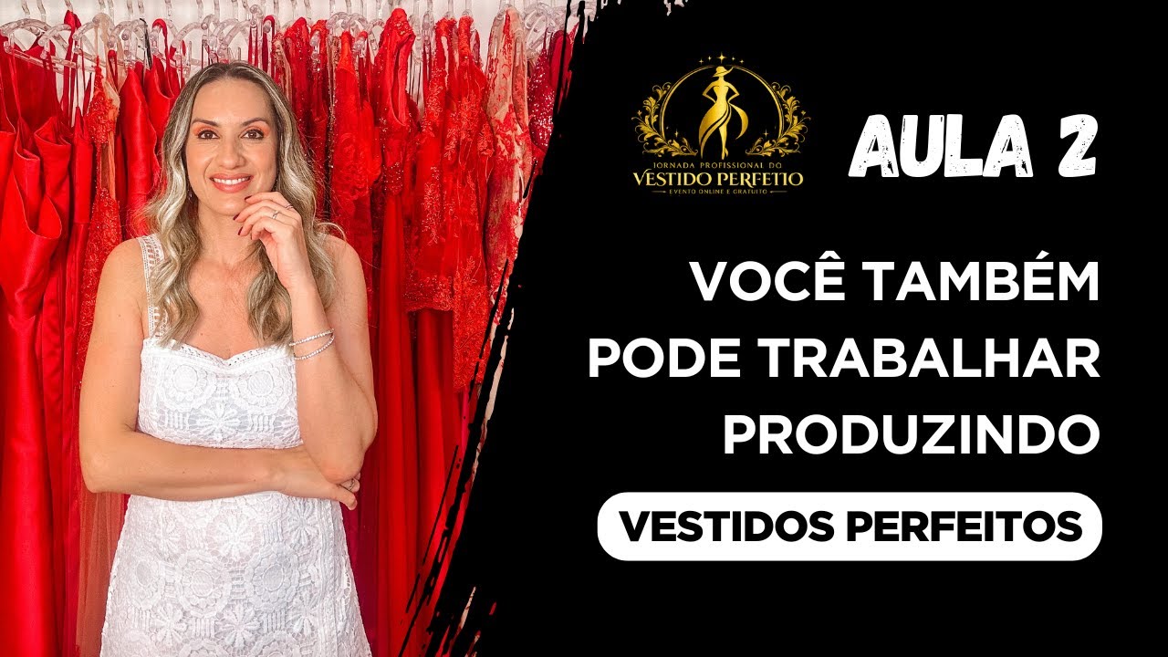 AULA 2 - VOCÊ TAMBÉM PODE TRABALHAR PRODUZINDO VESTIDOS PERFEITOS