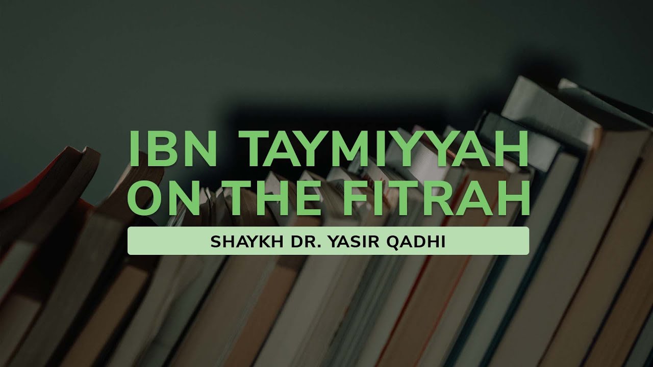 Ibn Taymiyyah on the Fiṭrah, Intellect and Revelation | Shaykh Dr. Yasir Qadhi