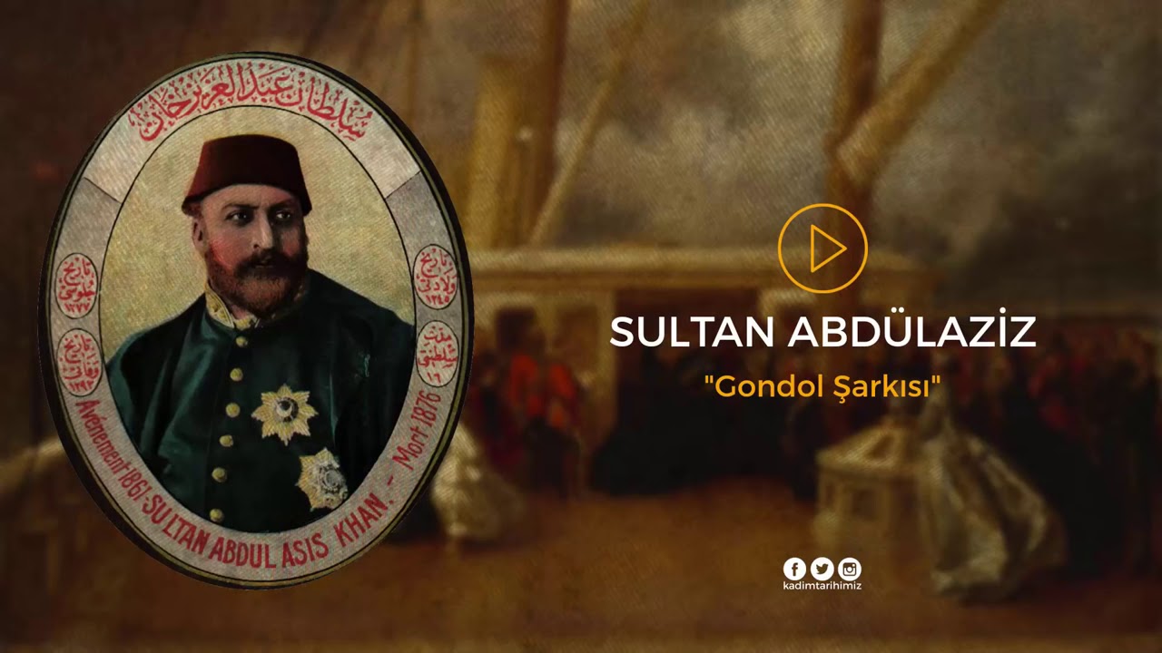 Sultan Abdülaziz 🖤🎼Gondol Şarkısı