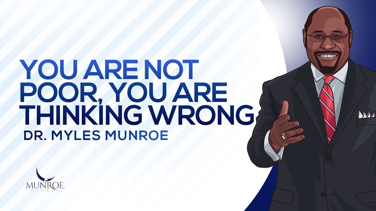 You Are Not Poor, You Are Thinking Wrong | Dr. Myles Munroe
