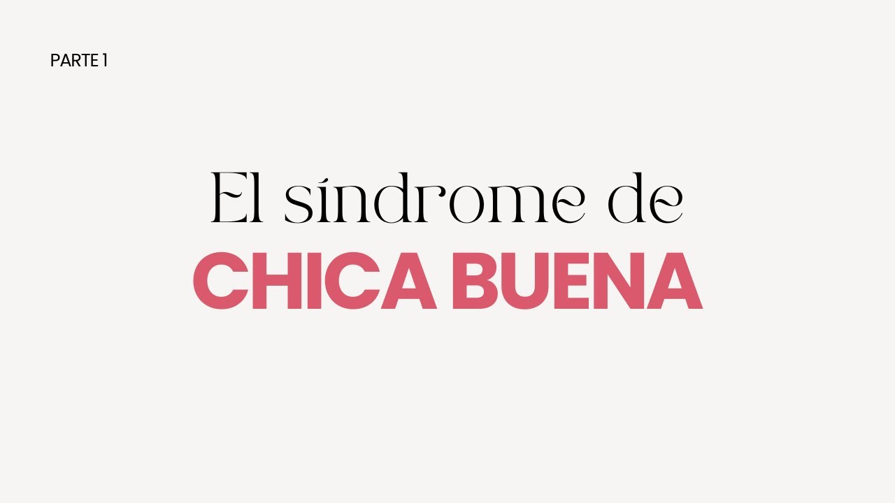 El Síndrome de chica buena | Parte 1