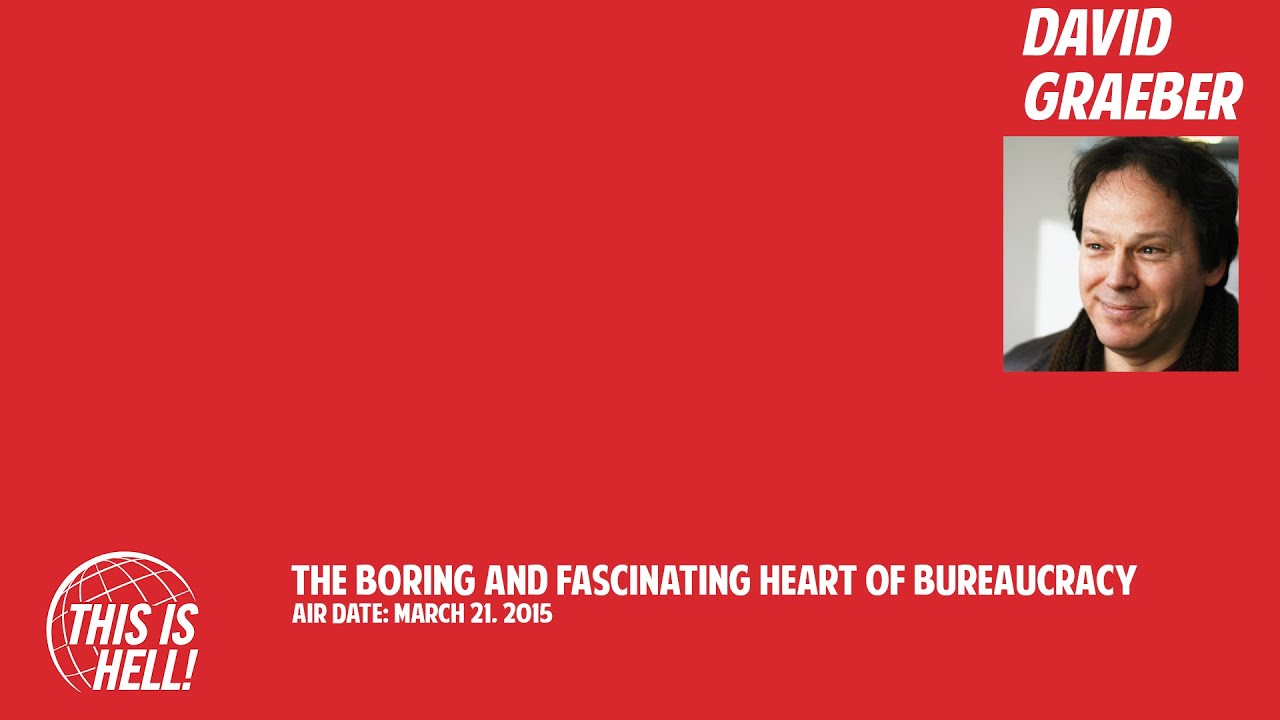 David Graeber: The Boring and Fascinating Heart of Bureaucracy