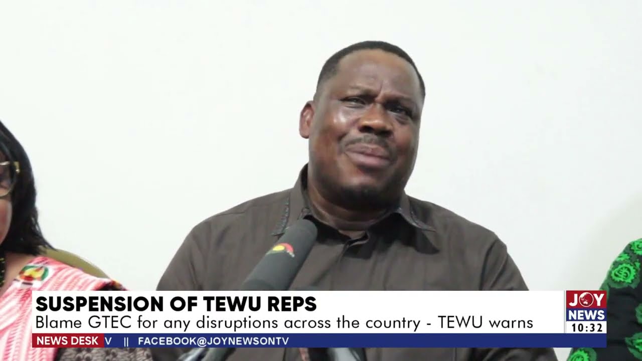 Suspension of TEWU Reps: Blame GTEC for any disruptions across the country - TEWU warns