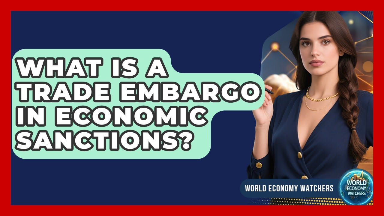 What Is A Trade Embargo In Economic Sanctions? - World Economy Watchers