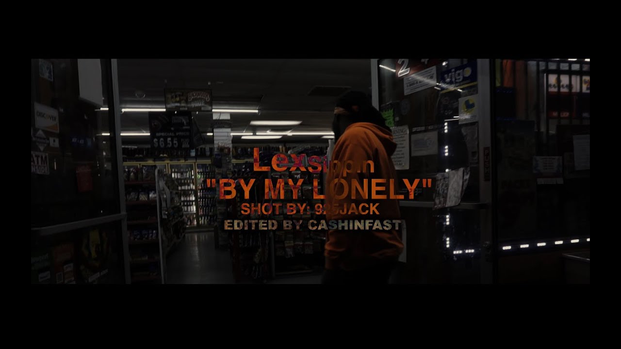 LEXSIPPIN - BY MY LONELY || DIR. BY: 925JACK / EDIT BY: CASHINFAST ||