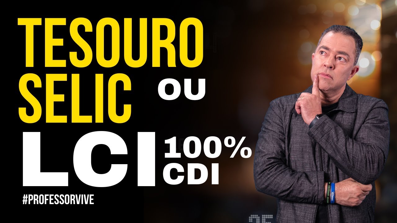 Tesouro Selic ou LCI: Qual &eacute; o Melhor Investimento?