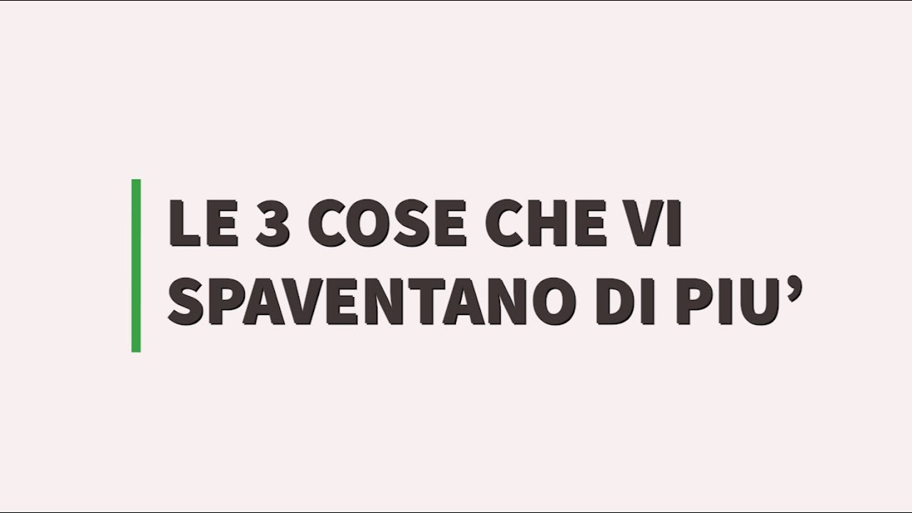 LE 3 COSE CHE VI SPAVENTANO DI PIU'