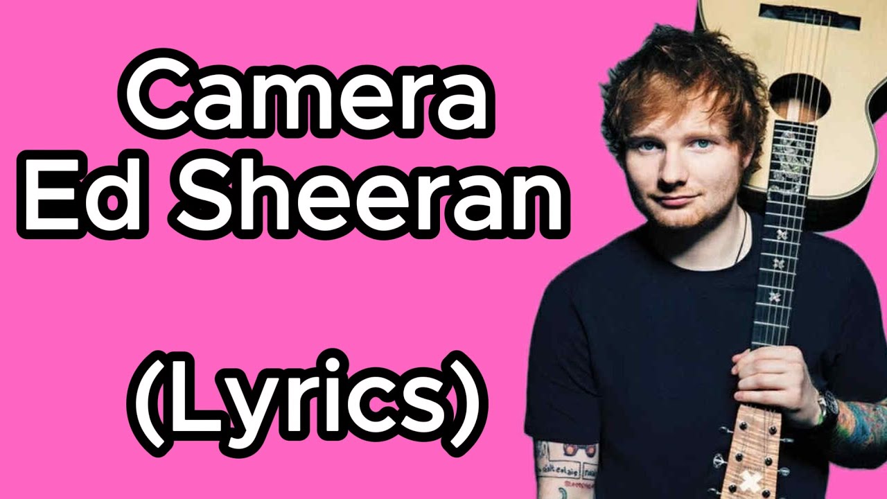 Ed Sheeran - Camera ( Lyrics )