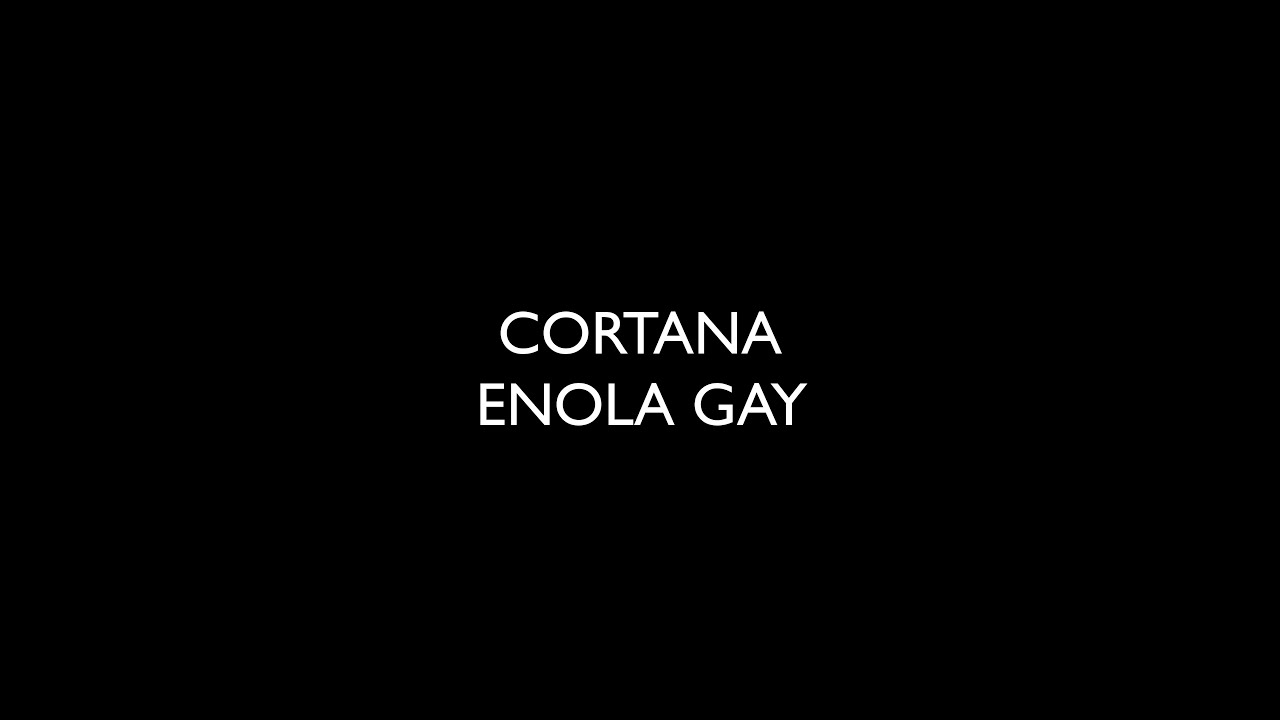 Enola Gay - Cortana