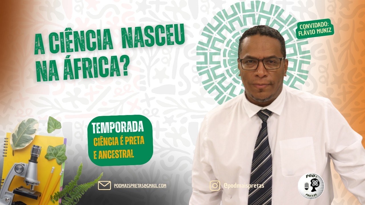 A ciência nasceu na África? com Flávio Muniz - POD+PRETAS #01