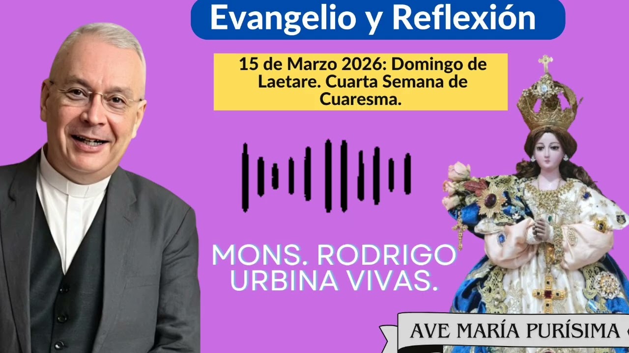 Evangelio y Homilía Domingo de Laetare 15 de Marzo 2026. Monseñor Rodrigo Urbina. 