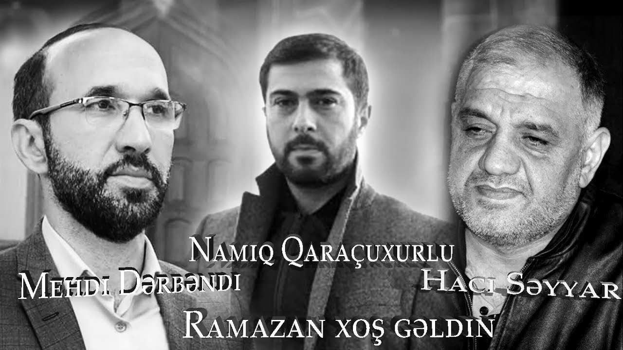 Namiq Qaraçuxurlu, Mehdi Dərbəndi, Hacı Səyyar - Ramazan Xoş Gəldin