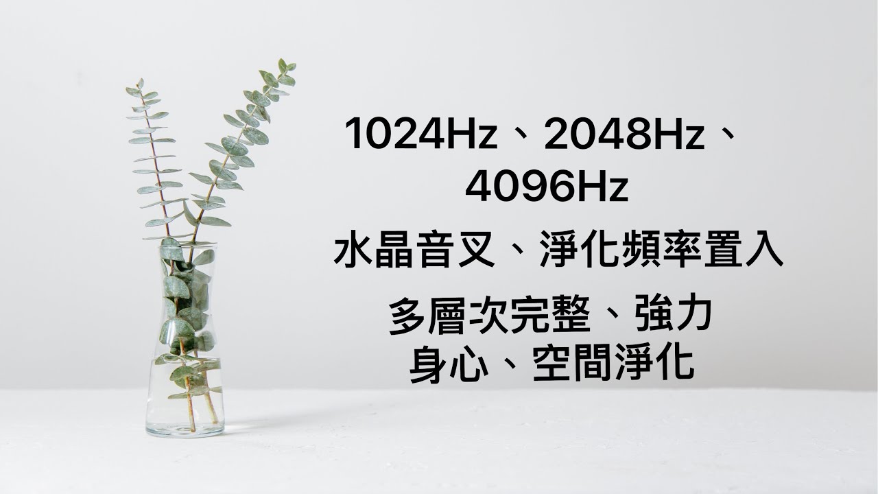 1024Hz、2048Hz、4096Hz:多層次淨化頻率音樂，完整、多頻、強力淨化空間、身心磁場。水晶淨化音頻置入。淨化居家負能量，去除久存的負面思考情緒。輕鬆聽音樂、輕鬆改變。