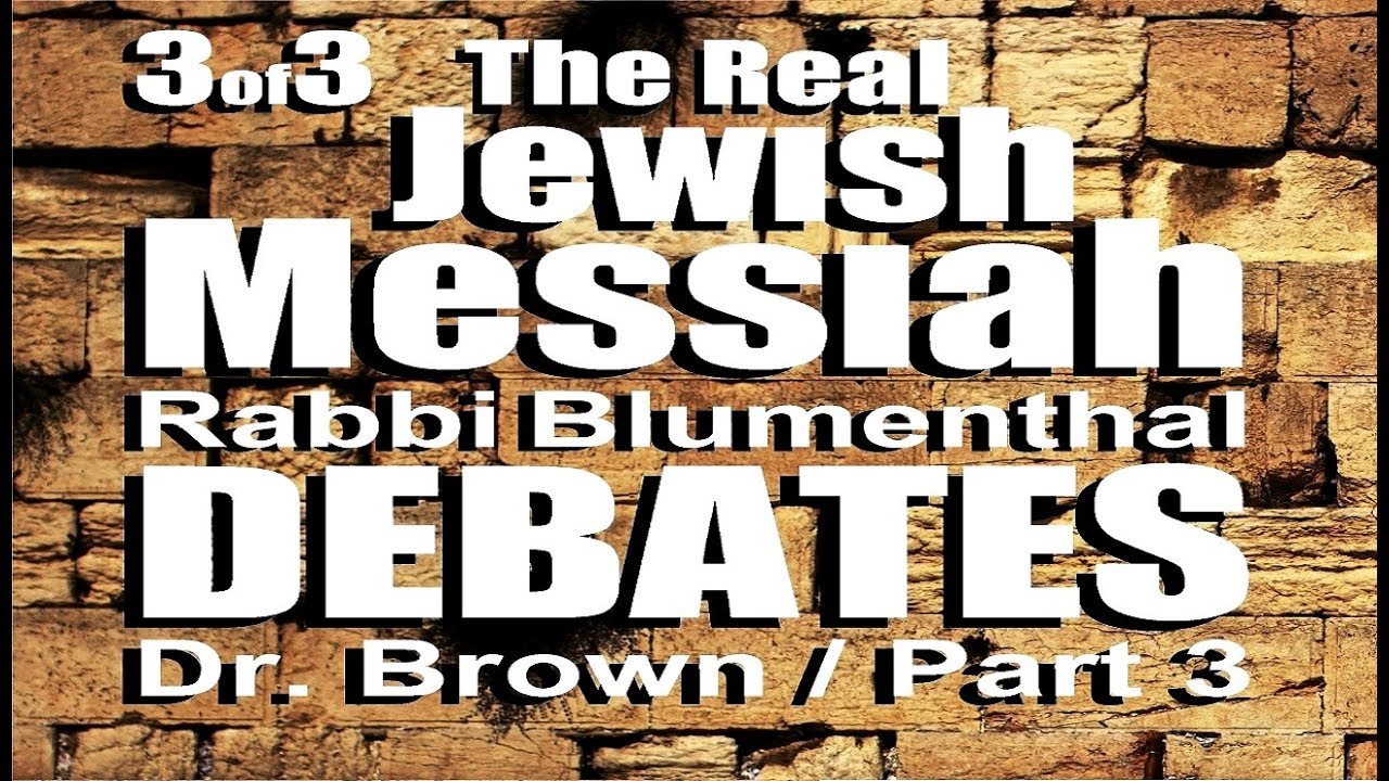 THE REAL JEWISH MESSIAH: Rabbi Blumenthal Debates Dr. Michael Brown - Part 3 of 3 – Final Response