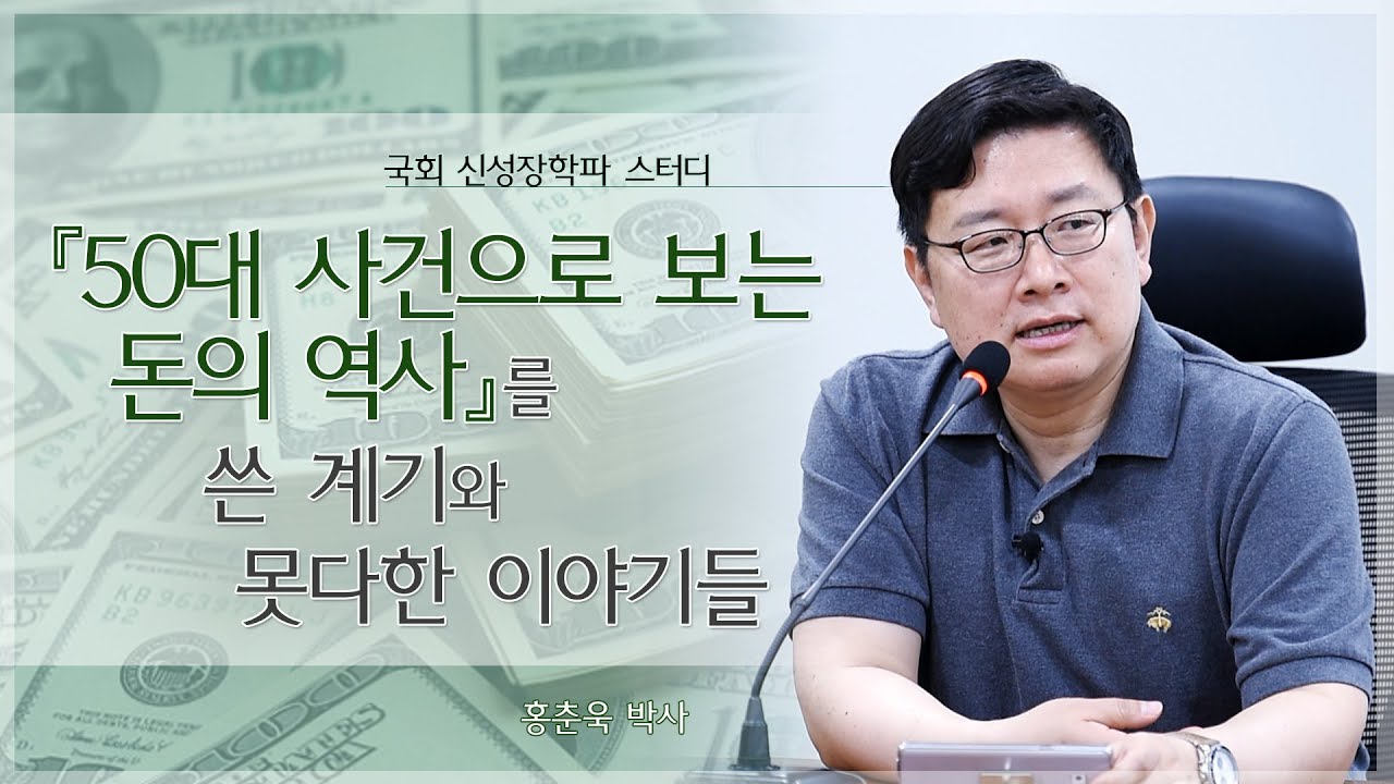 #신성장학파 #돈의역사 #홍춘욱 [국회 신성장학파] '50대 사건으로 보는 돈의 역사'를 쓴 계기와 못다한 이야기들 - 홍춘욱 박사