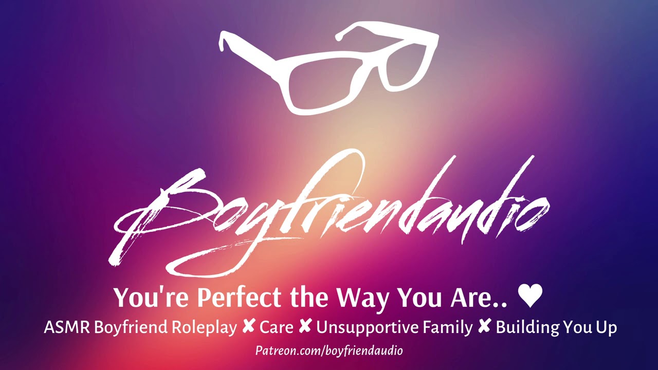 You're Perfect the Way You Are [Boyfriend Roleplay][Care][Unsupportive Family] ASMR