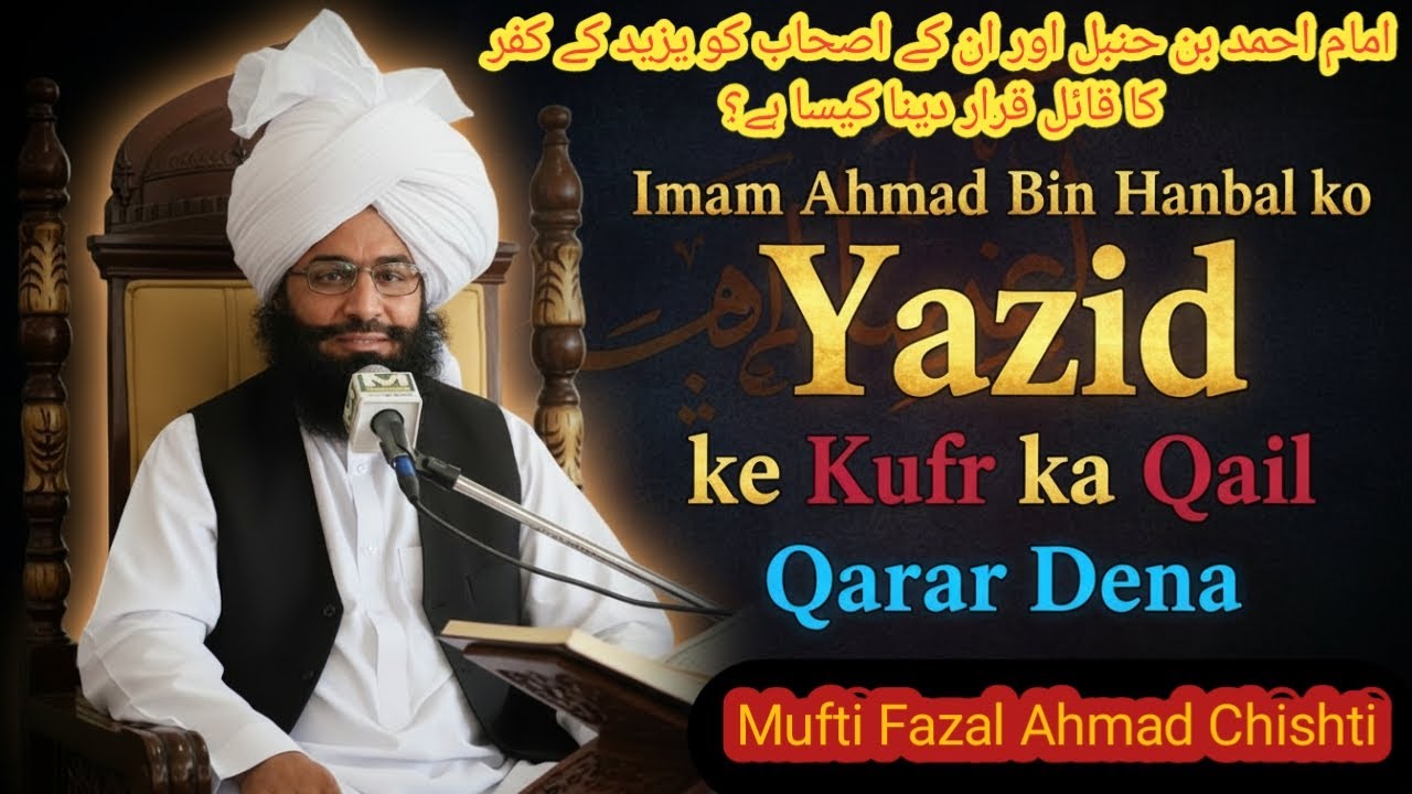 Imam Ahmad bin Hanbal (RA) & Yazid’s Kufr || Mufti Fazal Ahmed Chishti
