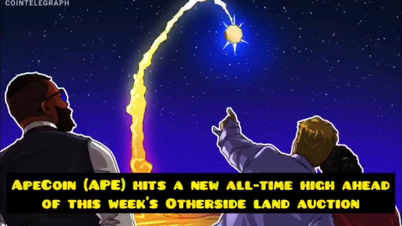 ApeCoin (APE) hits a new all-time high ahead of this week&rsquo;s Otherside land auction