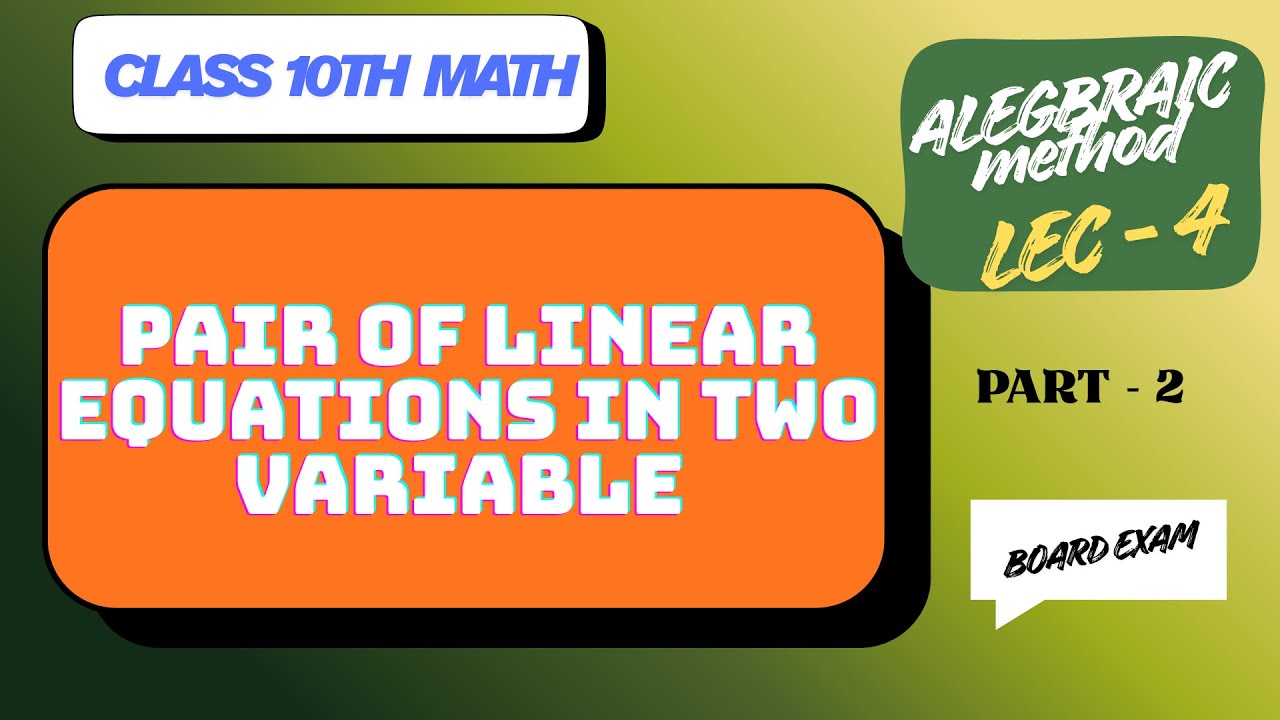 PAIR OF LINEAR EQUATIONS IN 2 VARIBLE | LEC -4 | ALEGBRAIC METHOD | PART -2 |