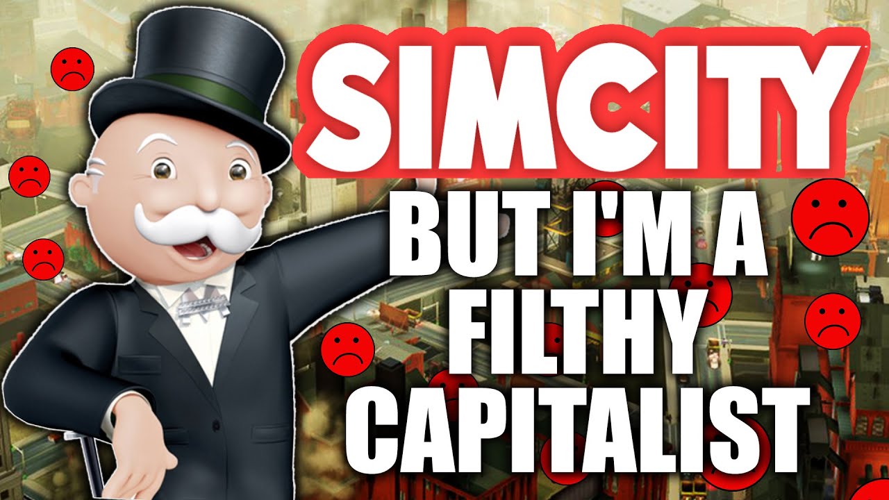 Sim City but I'm a filthy capitalist
