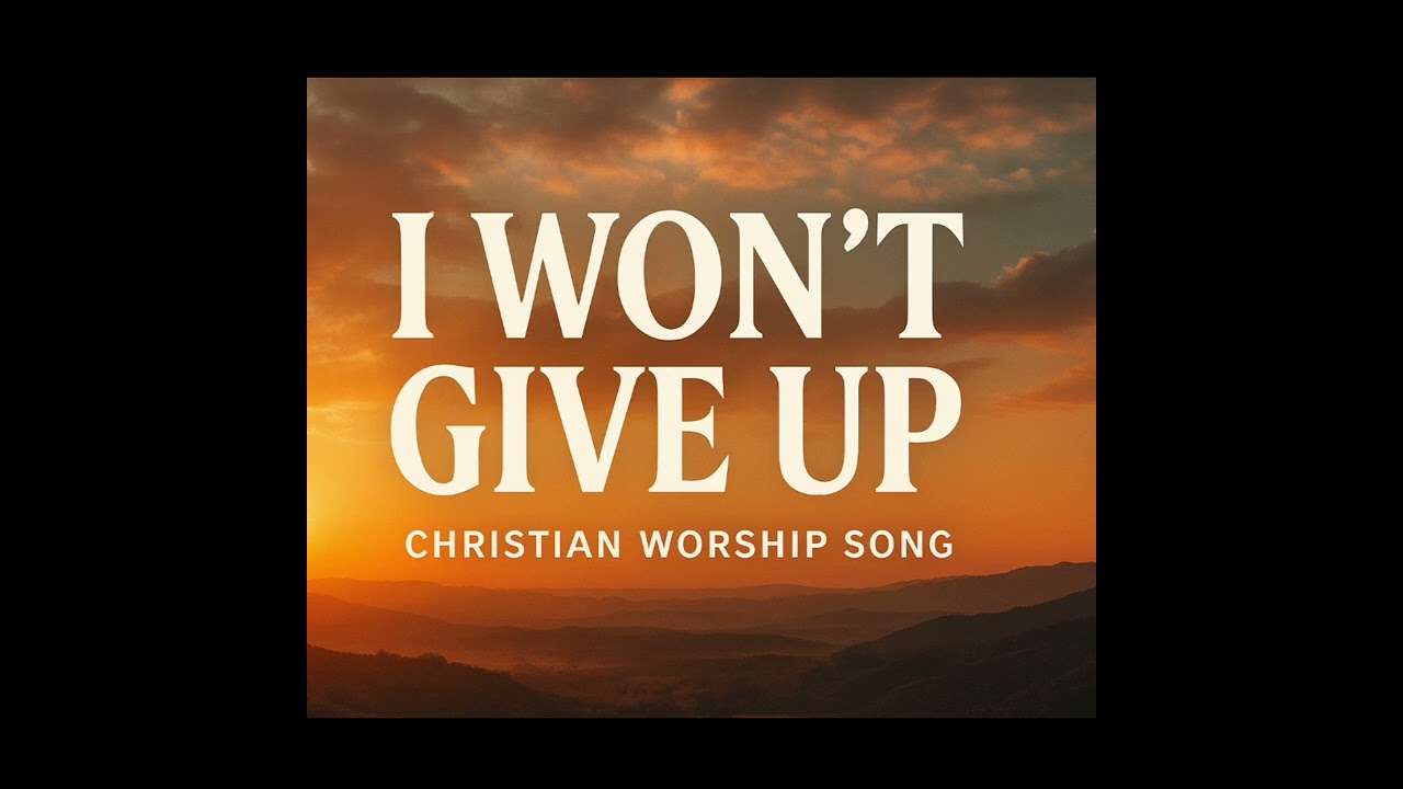 I Won&rsquo;t Give Up | Powerful Christian Worship Song About Perseverance
