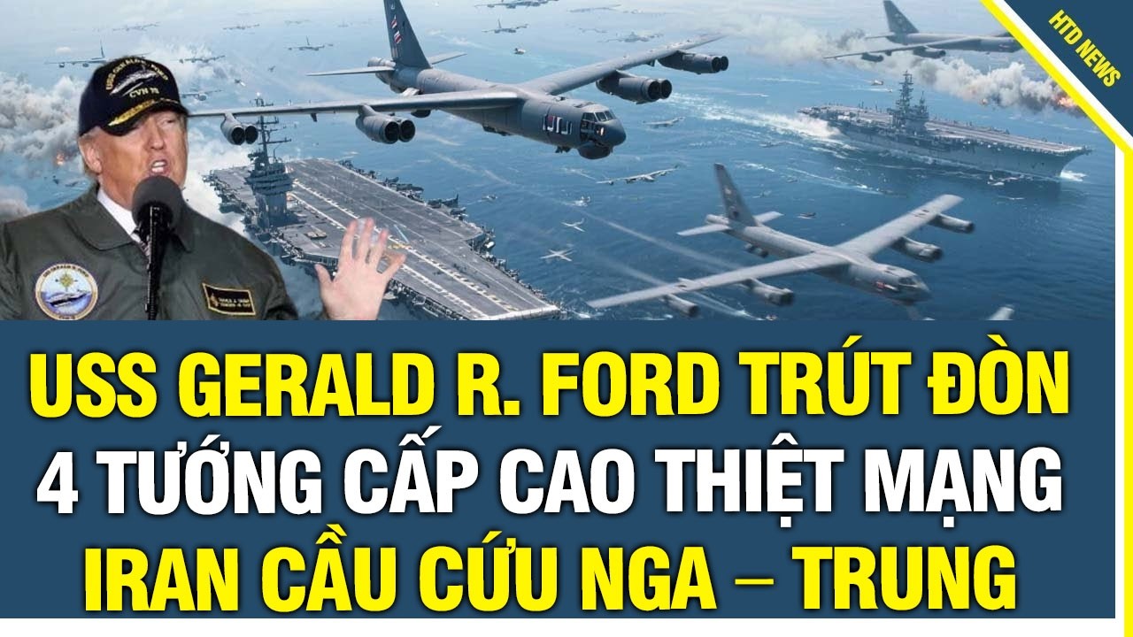 NÓNG! USS Gerald R. Ford Ồ ẠT TRÚT ĐÒN, 4 tướng cấp cao Iran THIỆT MẠNG, Iran cầu cứu Nga – Trung