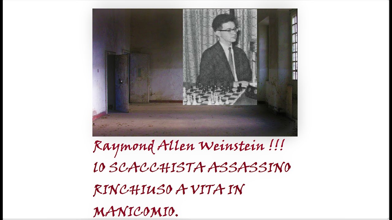 Scacchi criminali !!! Raymond Allan Weinstein !!! Lo scacchista omicida chiuso a vita in manicomio.