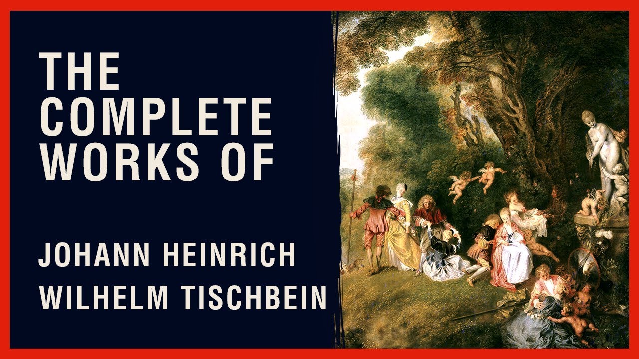 The Complete Works of Johann Heinrich Wilhelm Tischbein