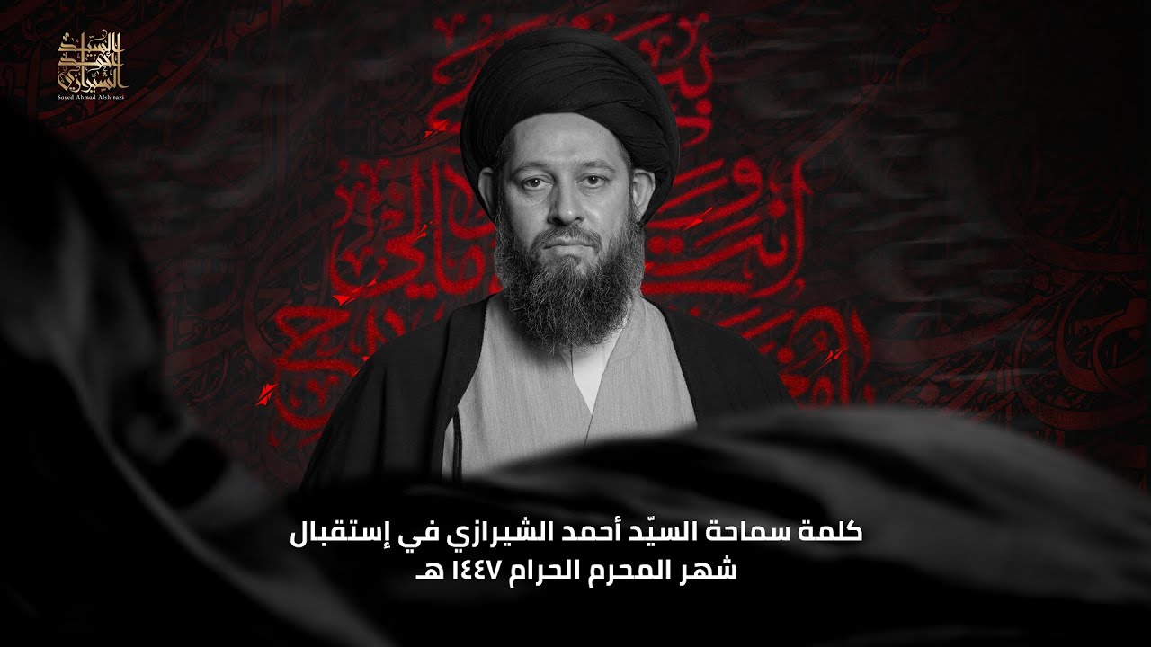 كلمة سماحة السيّد أحمد الشيرازي في إستقبال شهر المحرم الحرام ١٤٤٧ هـ