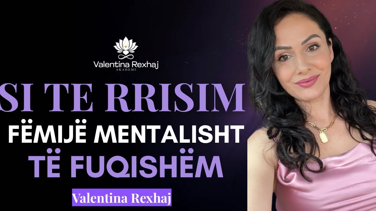 Si të rrisim fëmijë mentalisht të fuqishëm - Valentina Rexhaj