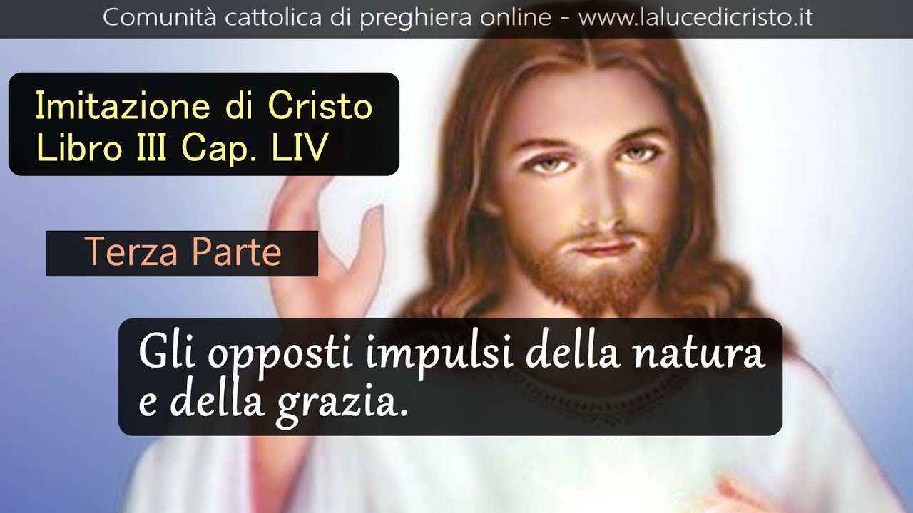 Gli opposti impulsi della natura e della grazia - 3P - Imitazione di Cristo - L. III Cap. LIV