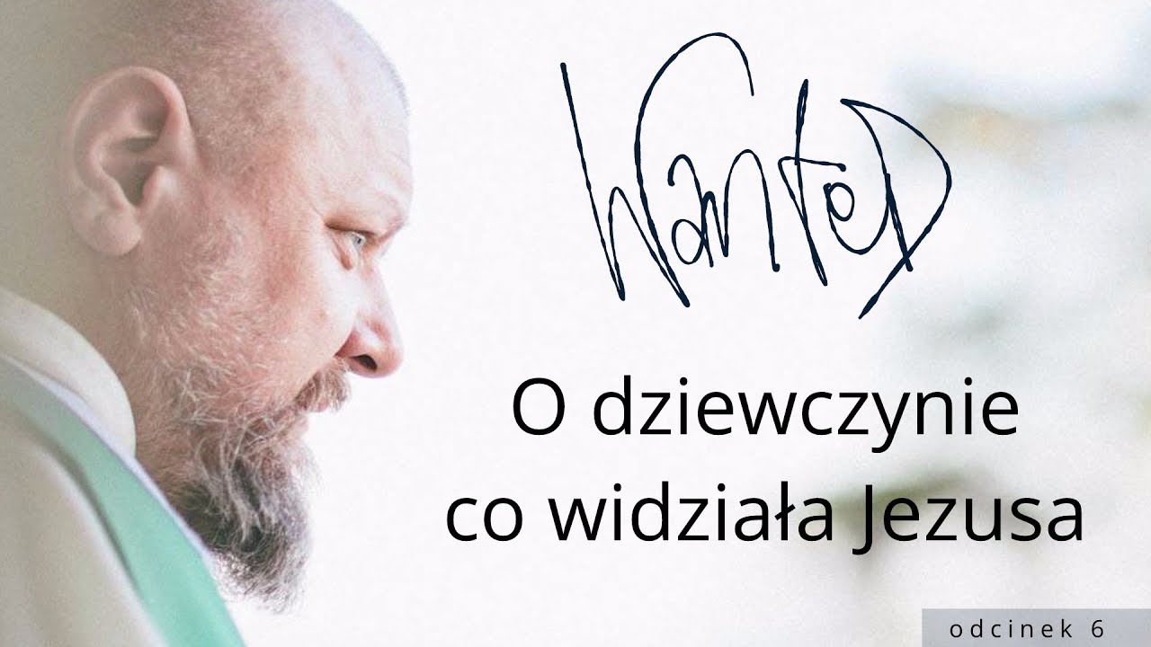 O dziewczynie, co widziała Jezusa //WANTED// #6