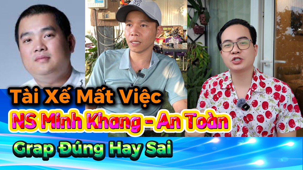 Tài Xế Mất Việc /  NS Minh Khang An Toàn / Grap Đúng Hay Sai