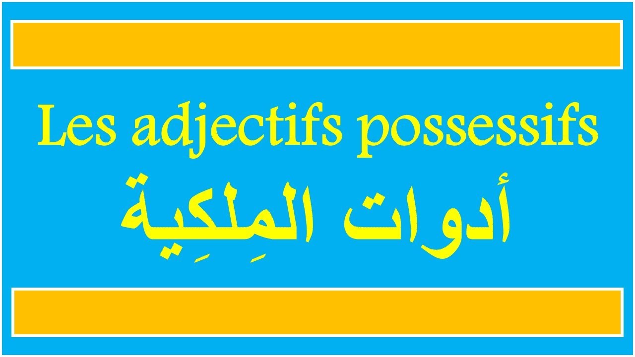 les déterminants possessifs - les adjectifs possessifs - ادوات الملكية ـ  شرح بالعربية