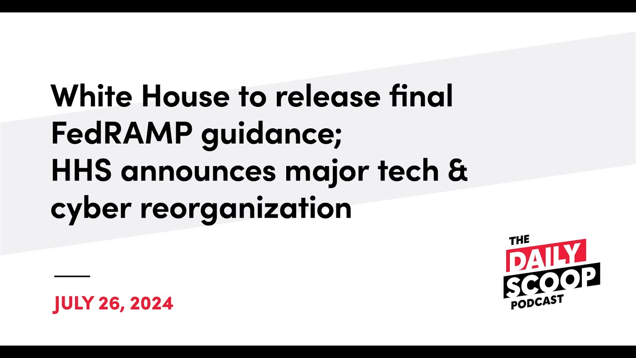 White House finalizes FedRAMP guidance; HHS announces major tech reorg | The Daily Scoop Podcast