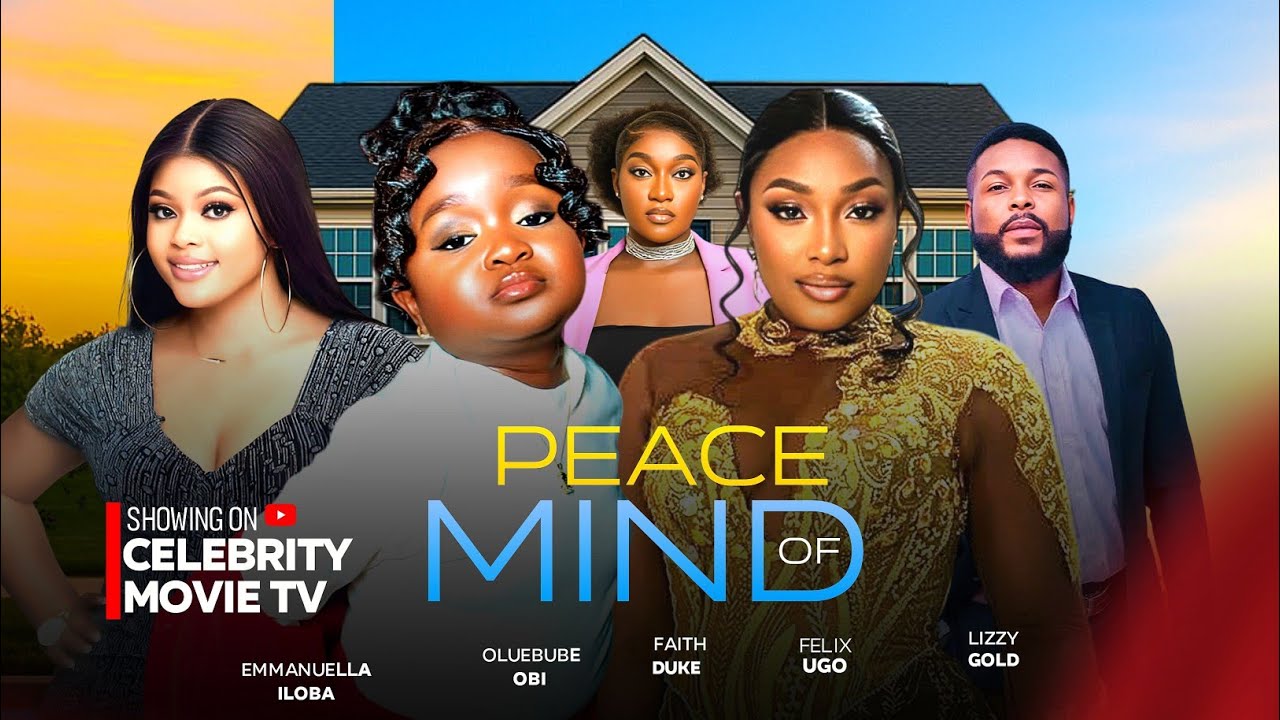 PEACE OF MIND - NOLLYWOOD MOVIE - EBUBE OBIO LIZZY GOLD FAITH DUKE FELIX OMOKHODION EMMANUELA ILOBA
